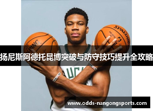 扬尼斯阿德托昆博突破与防守技巧提升全攻略
