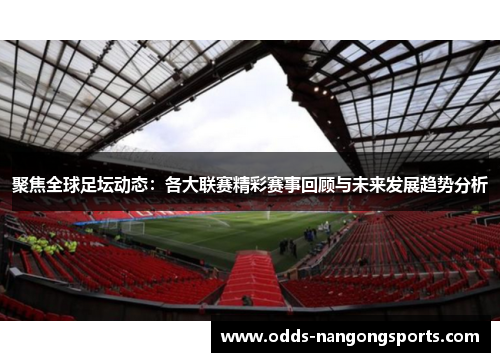 聚焦全球足坛动态：各大联赛精彩赛事回顾与未来发展趋势分析