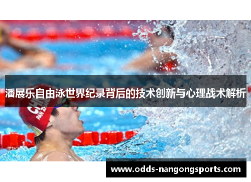 潘展乐自由泳世界纪录背后的技术创新与心理战术解析