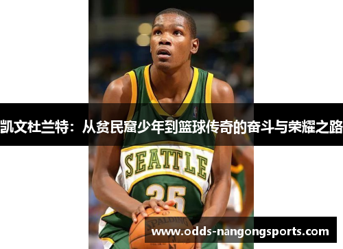 凯文杜兰特：从贫民窟少年到篮球传奇的奋斗与荣耀之路