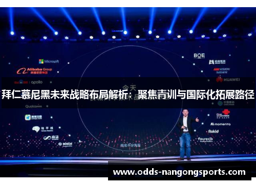 拜仁慕尼黑未来战略布局解析：聚焦青训与国际化拓展路径