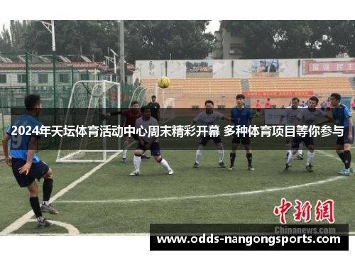 2024年天坛体育活动中心周末精彩开幕 多种体育项目等你参与