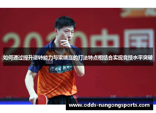 如何通过提升逆转能力与梁靖崑的打法特点相结合实现竞技水平突破