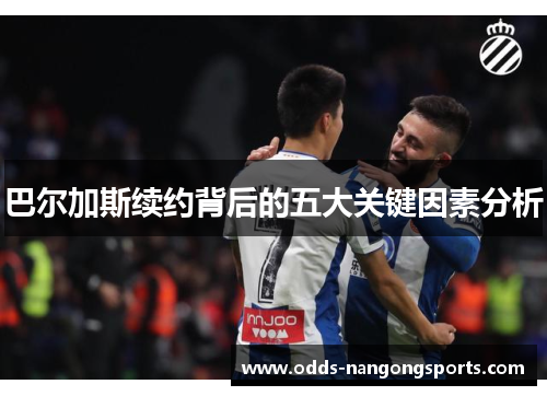 巴尔加斯续约背后的五大关键因素分析