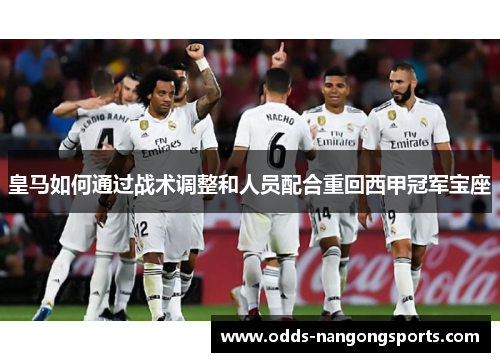 皇马如何通过战术调整和人员配合重回西甲冠军宝座