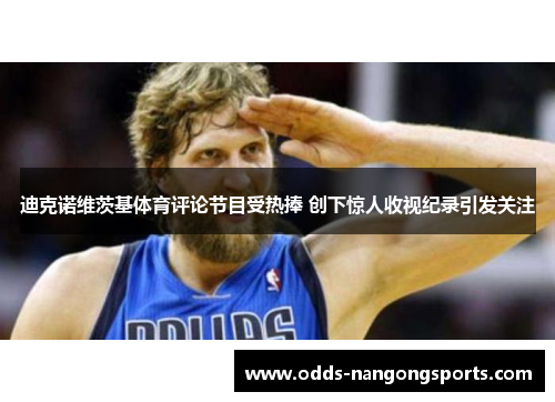 迪克诺维茨基体育评论节目受热捧 创下惊人收视纪录引发关注