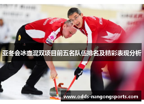 亚冬会冰壶混双项目前五名队伍排名及精彩表现分析