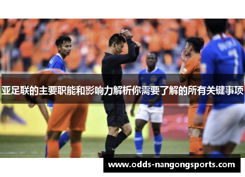 亚足联的主要职能和影响力解析你需要了解的所有关键事项